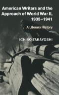 American Writers and the Approach of World War II, 1935-1941 di Ichiro Takayoshi edito da Cambridge University Press