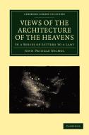Views of the Architecture of the Heavens di John Pringle Nichol edito da Cambridge University Press