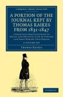 A Portion Of The Journal Kept By Thomas Raikes, Esq., From 1831-1847 4 Volume Set di Thomas Raikes edito da Cambridge University Press