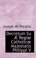 Decretum Su Regi Catholic Majestatis Philippi V di Joseph De Peralta edito da Bibliolife