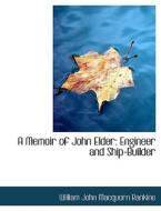 A Memoir of John Elder: Engineer and Ship-Builder di William John Macquorn Rankine edito da BiblioLife