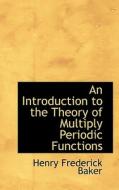 An Introduction To The Theory Of Multiply Periodic Functions di H F Baker edito da Bibliolife