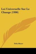 Loi Universelle Sur Le Change (1906) di Felix Meyer edito da Kessinger Publishing