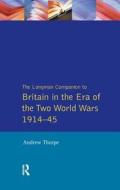 Longman Companion To Britain In The Era Of The Two World Wars 1914-45, The di Andrew Thorpe edito da Taylor & Francis Ltd