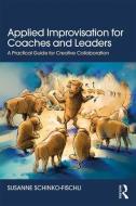 Applied Improvisation for Coaches and Leaders di Susanne Schinko-Fischli edito da Taylor & Francis Ltd