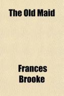 The Old Maid di Frances Brooke edito da General Books