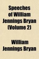 Speeches Of William Jennings Bryan (volume 2) di William Jennings Bryan edito da General Books Llc