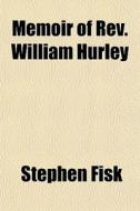 Memoir Of Rev. William Hurley di Stephen Fisk edito da General Books