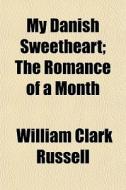 My Danish Sweetheart; The Romance Of A M di William Clark Russell edito da General Books