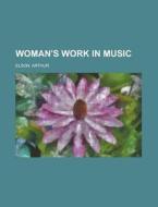 Woman's Work In Music di Arthur Elson edito da Rarebooksclub.com