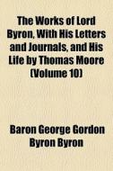 The Works Of Lord Byron, With His Letter di Baron George Gordon Byron Byron edito da General Books