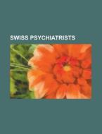 Swiss psychiatrists edito da Books LLC, Reference Series