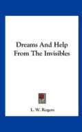 Dreams and Help from the Invisibles di L. W. Rogers edito da Kessinger Publishing