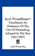 Jacob Wympfflinger's Tutschland: An Ordinance of the City of Nuremberg, Adopted in the Year 1562 (1907) di Jakob Wimpheling edito da Kessinger Publishing