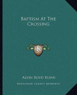 Baptism at the Crossing di Alvin Boyd Kuhn edito da Kessinger Publishing