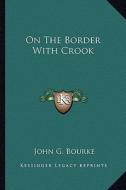 On the Border with Crook di John G. Bourke edito da Kessinger Publishing