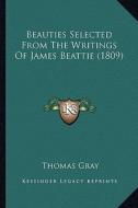 Beauties Selected from the Writings of James Beattie (1809) di Thomas Gray edito da Kessinger Publishing