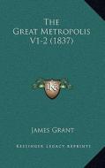 The Great Metropolis V1-2 (1837) di James Grant edito da Kessinger Publishing