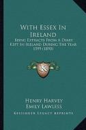 With Essex in Ireland: Being Extracts from a Diary Kept in Ireland During the Year 1599 (1890) di Henry Harvey edito da Kessinger Publishing