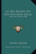 Les Bas-Reliefs Du Dix-Huitieme Siecle: Avec Des Notes (1786) di Joseph Lavallee edito da Kessinger Publishing