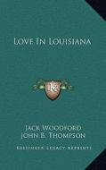 Love in Louisiana di Jack Woodford, John B. Thompson edito da Kessinger Publishing