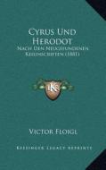 Cyrus Und Herodot: Nach Den Neugefundenen Keilinscriften (1881) di Victor Floigl edito da Kessinger Publishing
