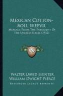 Mexican Cotton-Boll Weevil: Message from the President of the United States (1912) di Walter David Hunter, William Dwight Pierce edito da Kessinger Publishing