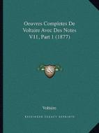 Oeuvres Completes de Voltaire Avec Des Notes V11, Part 1 (1877) di Voltaire edito da Kessinger Publishing