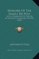 Memoirs of the Family de Poly: With a Narrative of the Life of Antoinette Baroness de Poly (1822) di Antoinette Poly edito da Kessinger Publishing