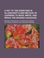A Key to the Exercises in Ollendorff's New Method of Learning to Read, Write, and Speak the Spanish Lnaguage di Mariano Velazquez De La Cadena edito da Rarebooksclub.com
