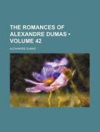 The Romances Of Alexandre Dumas (volume 42) di Alexandre Dumas edito da General Books Llc
