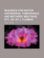 Readings for Winter Gatherings, Temperance and Mothers' Meetings, Etc. Ed. by J. Fleming di James Fleming edito da Rarebooksclub.com
