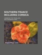 Southern France Including Corsica; Handbook for Travellers di Karl Baedeker edito da Rarebooksclub.com