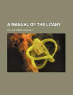 A Manual of the Litany di William Henry Karslake edito da Rarebooksclub.com