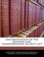 Implementation Of The Aviation And Transportation Security Act edito da Bibliogov