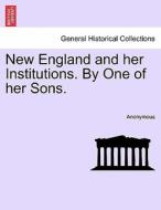 New England and her Institutions. By One of her Sons. di Anonymous edito da British Library, Historical Print Editions