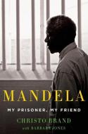 Mandela: My Prisoner, My Friend: My Prisoner, My Friend di Christo Brand, Barbara Jones edito da THOMAS DUNNE BOOKS