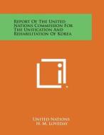 Report of the United Nations Commission for the Unification and Rehabilitation of Korea di United Nations edito da Literary Licensing, LLC