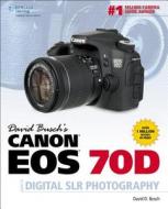 David Busch's Canon EOS 70D Guide to Digital SLR Photography di David Busch edito da Cengage Learning, Inc