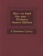 How We Kept the Seas di E. Hamilton Currey edito da Nabu Press