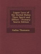 Liquor Laws of the United States: Their Spirit and Effect di Gallus Thomann edito da Nabu Press