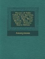 Flowers of Fable: Culled from Epictetus, Croxall, Dodsley, Gay, Cowper, Pope, Moore, Merrick, Denis, and Tapner di Anonymous edito da Nabu Press