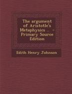 Argument of Aristotle's Metaphysics .. di Edith Henry Johnson edito da Nabu Press