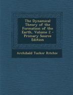 Dynamical Theory of the Formation of the Earth, Volume 2 di Archibald Tucker Ritchie edito da Nabu Press