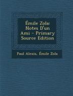 Emile Zola: Notes D'Un Ami - Primary Source Edition di Paul Alexis, Emile Zola edito da Nabu Press