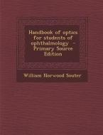 Handbook of Optics for Students of Ophthalmology - Primary Source Edition di William Norwood Souter edito da Nabu Press