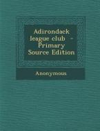 Adirondack League Club di Anonymous edito da Nabu Press