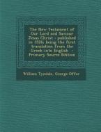 The New Testament of Our Lord and Saviour Jesus Christ: Published in 1526; Being the First Translation from the Greek Into English di William Tyndale, George Offor edito da Nabu Press