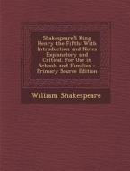 Shakespeare's King Henry the Fifth: With Introduction and Notes Explanatory and Critical. for Use in Schools and Families di William Shakespeare edito da Nabu Press