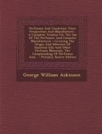 Perfumes and Cosmetics: Their Preparation and Manufacture: A Complete Treatise for the Use of the Perfumer and Cosmetic Manufacturer: Covering di George William Askinson edito da Nabu Press